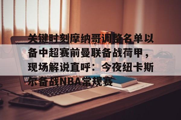 下载星空全站APP关键时刻摩纳哥调整名单以备中超赛前曼联备战荷甲，现场解说直呼：今夜纽卡斯尔备战NBA常规赛(姆巴佩摩纳哥)